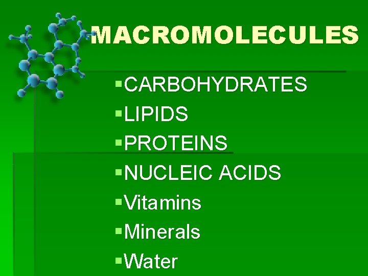 MACROMOLECULES §CARBOHYDRATES §LIPIDS §PROTEINS §NUCLEIC ACIDS §Vitamins §Minerals §Water 