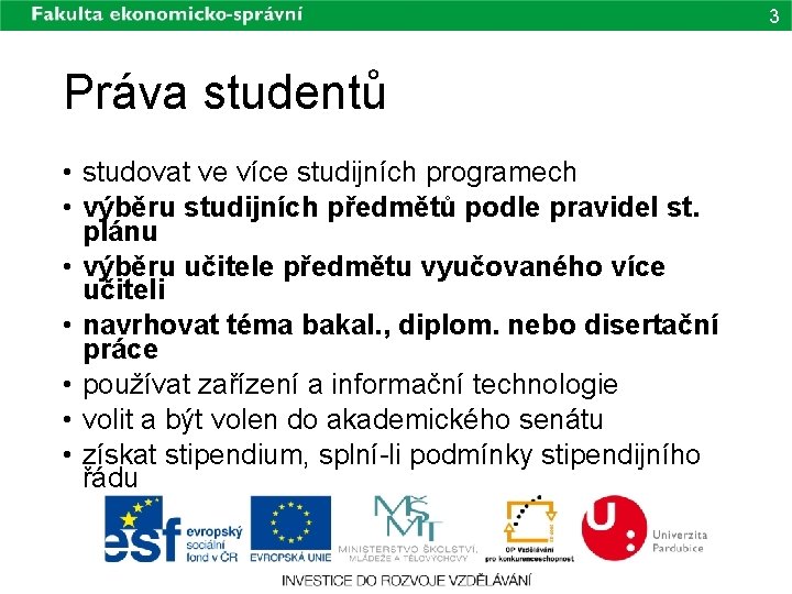 3 Práva studentů • studovat ve více studijních programech • výběru studijních předmětů podle