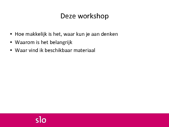 Deze workshop • Hoe makkelijk is het, waar kun je aan denken • Waarom