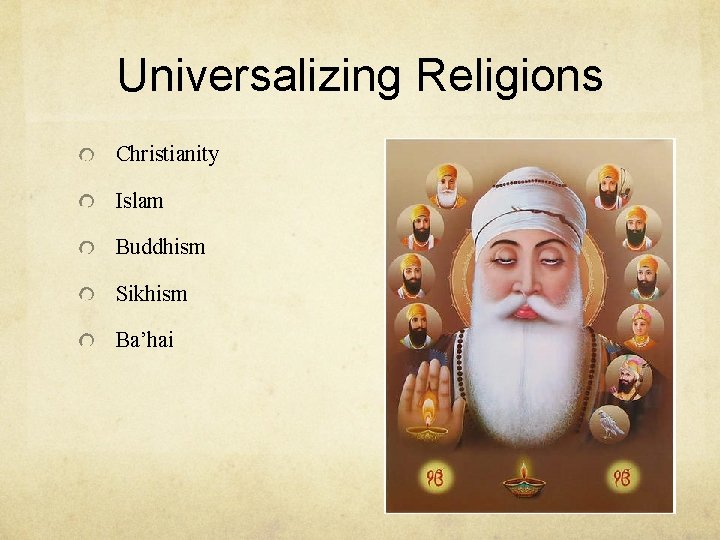 Universalizing Religions Christianity Islam Buddhism Sikhism Ba’hai 