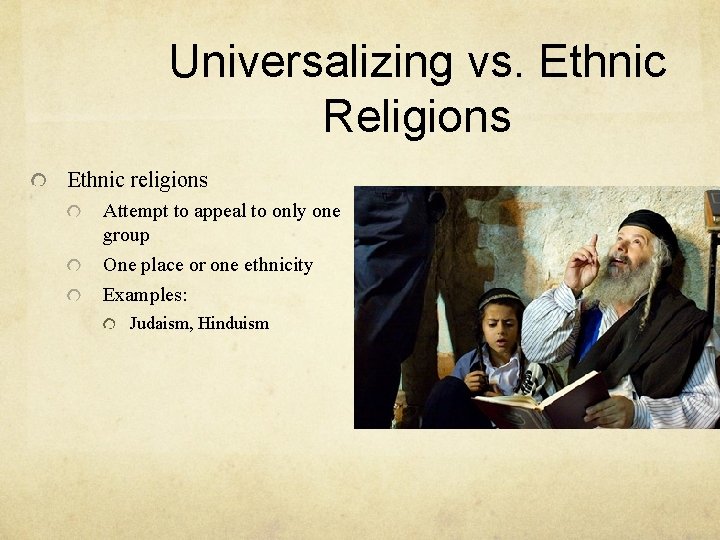 Universalizing vs. Ethnic Religions Ethnic religions Attempt to appeal to only one group One