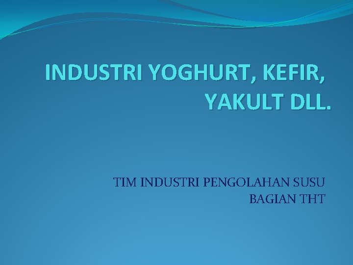 INDUSTRI YOGHURT, KEFIR, YAKULT DLL. TIM INDUSTRI PENGOLAHAN SUSU BAGIAN THT 