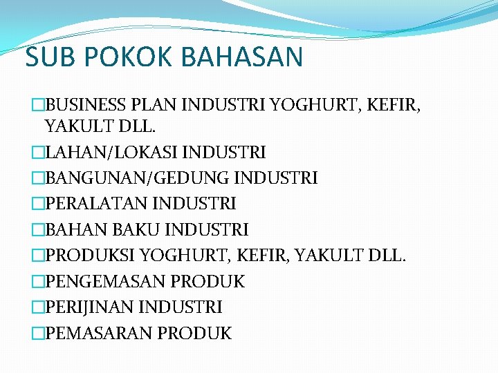 SUB POKOK BAHASAN �BUSINESS PLAN INDUSTRI YOGHURT, KEFIR, YAKULT DLL. �LAHAN/LOKASI INDUSTRI �BANGUNAN/GEDUNG INDUSTRI