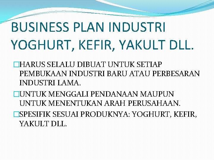 BUSINESS PLAN INDUSTRI YOGHURT, KEFIR, YAKULT DLL. �HARUS SELALU DIBUAT UNTUK SETIAP PEMBUKAAN INDUSTRI