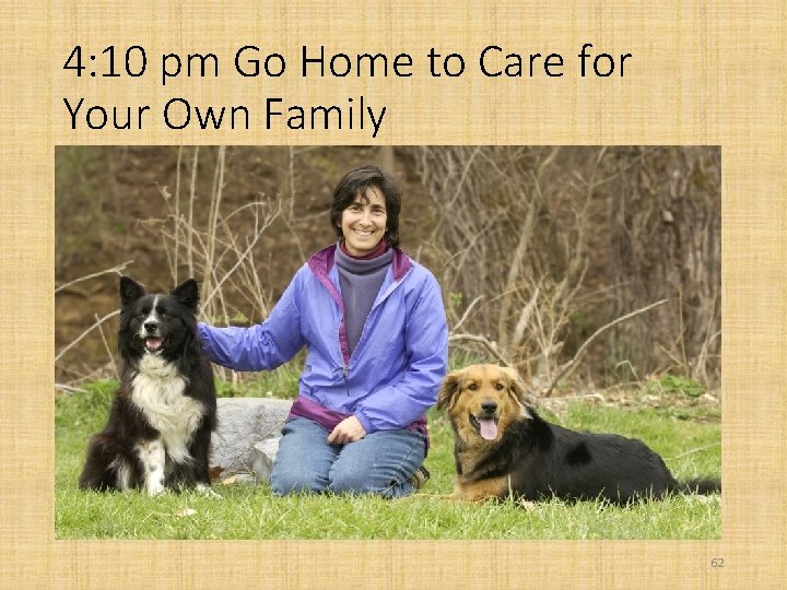 4: 10 pm Go Home to Care for Your Own Family 62 