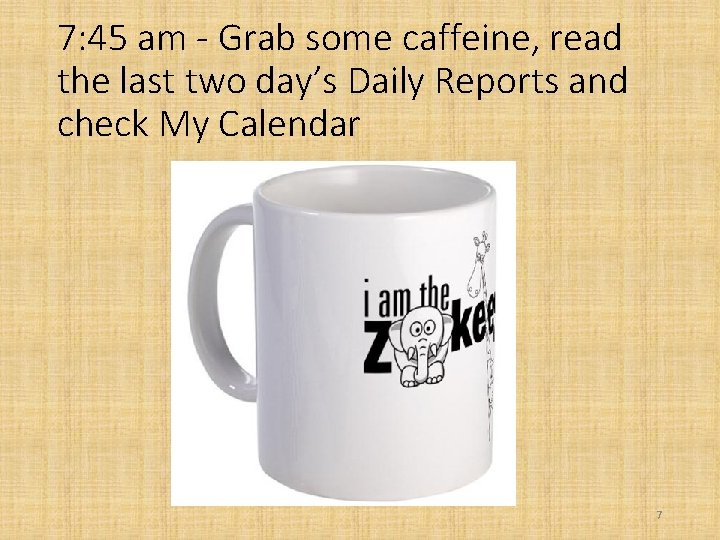 7: 45 am - Grab some caffeine, read the last two day’s Daily Reports