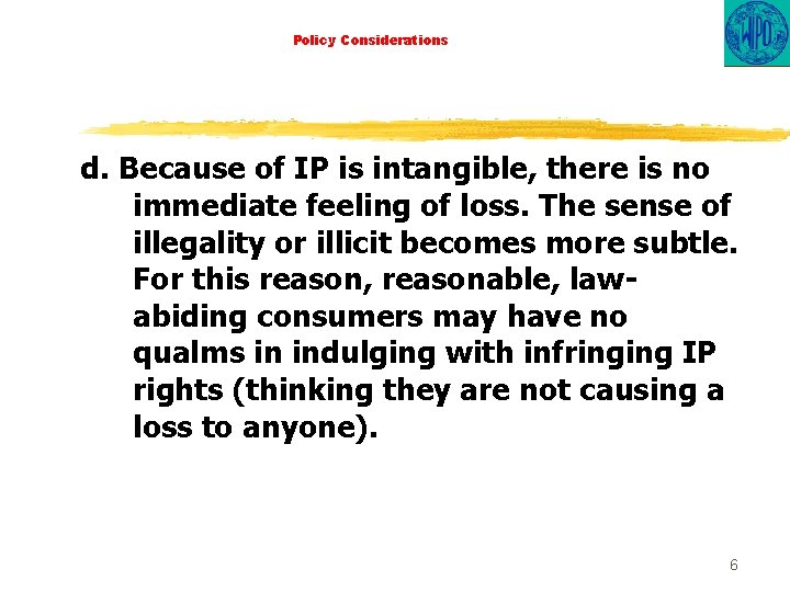 Policy Considerations d. Because of IP is intangible, there is no immediate feeling of