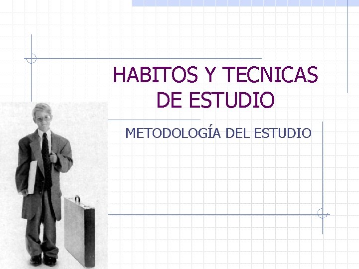 HABITOS Y TECNICAS DE ESTUDIO METODOLOGÍA DEL ESTUDIO 