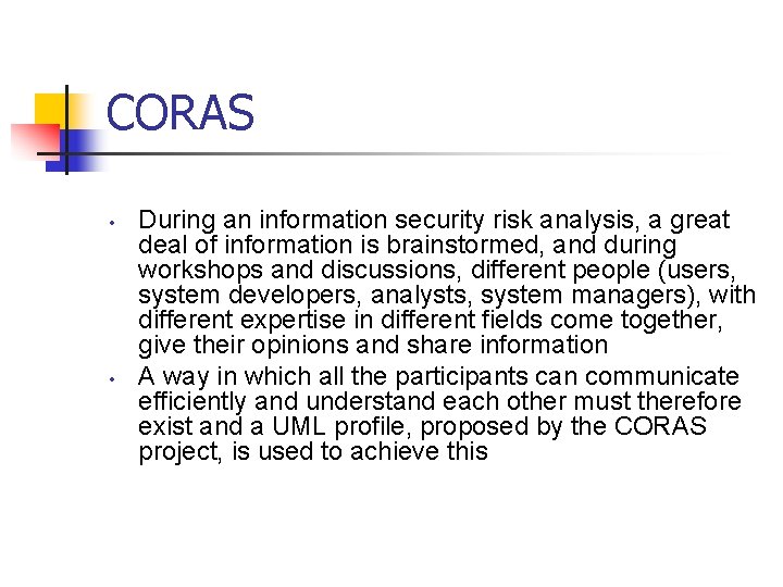 CORAS • • During an information security risk analysis, a great deal of information