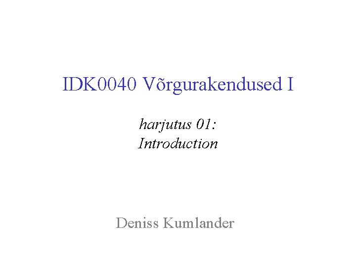 IDK 0040 Võrgurakendused I harjutus 01: Introduction Deniss Kumlander 