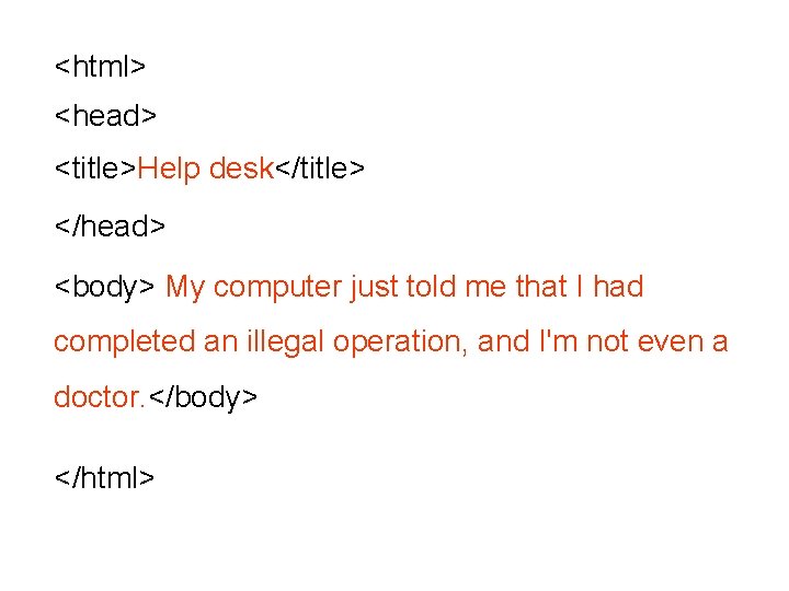 <html> <head> <title>Help desk</title> </head> <body> My computer just told me that I had