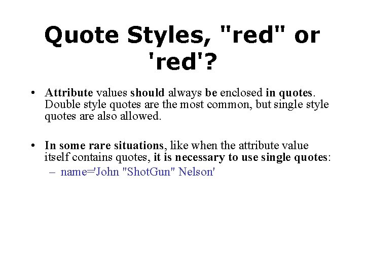 Quote Styles, "red" or 'red'? • Attribute values should always be enclosed in quotes.