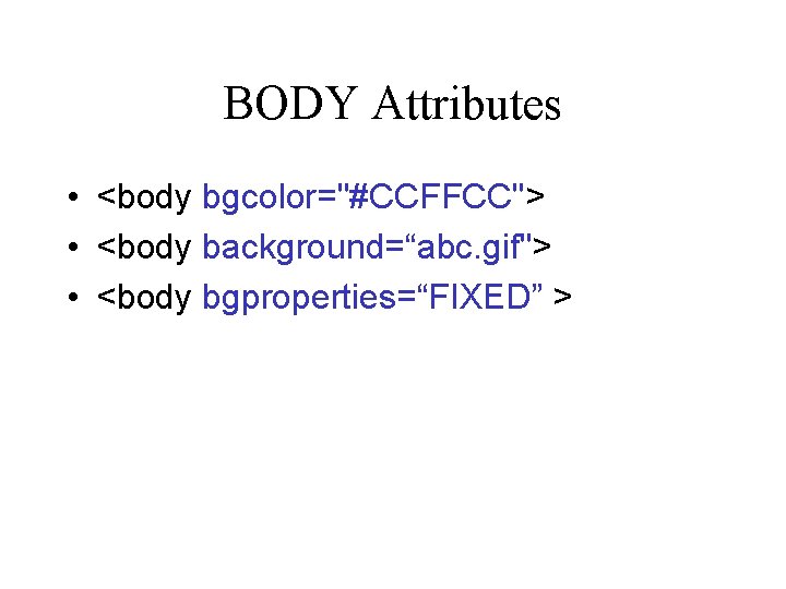 BODY Attributes • <body bgcolor="#CCFFCC"> • <body background=“abc. gif"> • <body bgproperties=“FIXED” > 