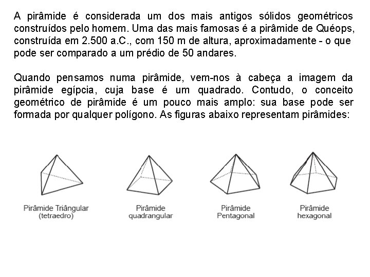 A pirâmide é considerada um dos mais antigos sólidos geométricos construídos pelo homem. Uma