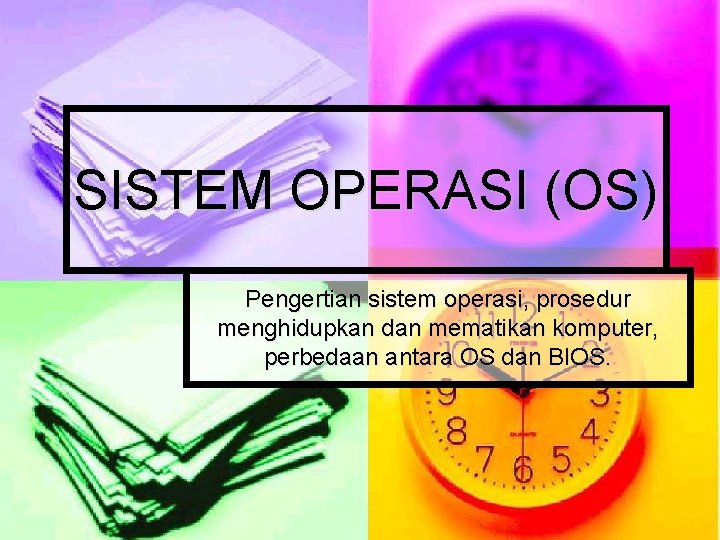 SISTEM OPERASI (OS) Pengertian sistem operasi, prosedur menghidupkan dan mematikan komputer, perbedaan antara OS