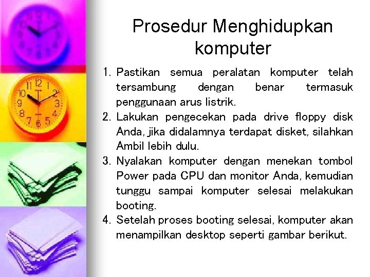 Prosedur Menghidupkan komputer 1. Pastikan semua peralatan komputer telah tersambung dengan benar termasuk penggunaan