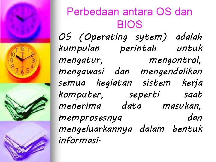 Perbedaan antara OS dan BIOS OS (Operating sytem) adalah kumpulan perintah untuk mengatur, mengontrol,