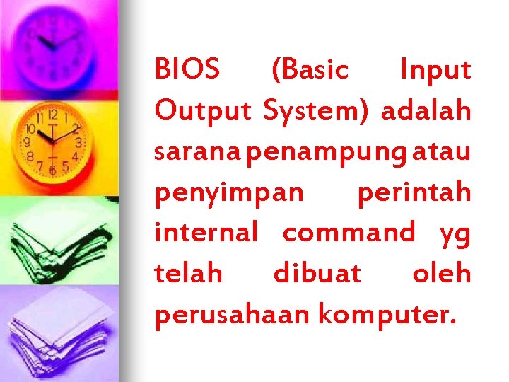 BIOS (Basic Input Output System) adalah sarana penampung atau penyimpan perintah internal command yg