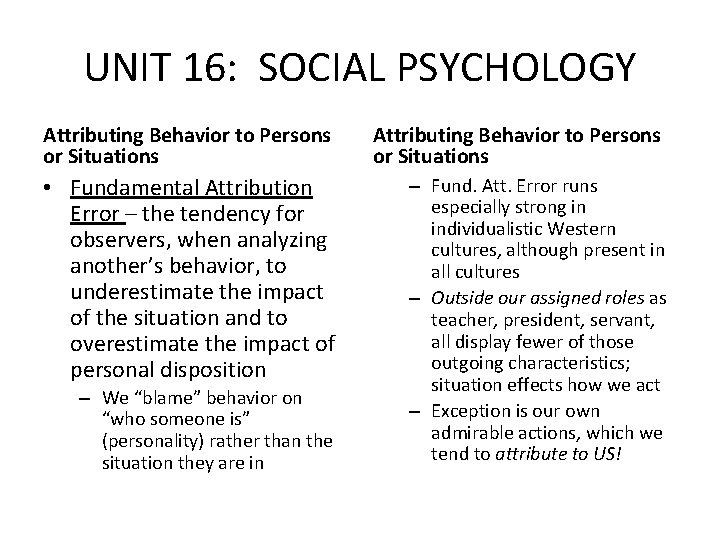 UNIT 16: SOCIAL PSYCHOLOGY Attributing Behavior to Persons or Situations • Fundamental Attribution Error