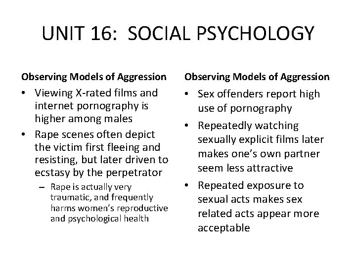 UNIT 16: SOCIAL PSYCHOLOGY Observing Models of Aggression • Viewing X-rated films and internet