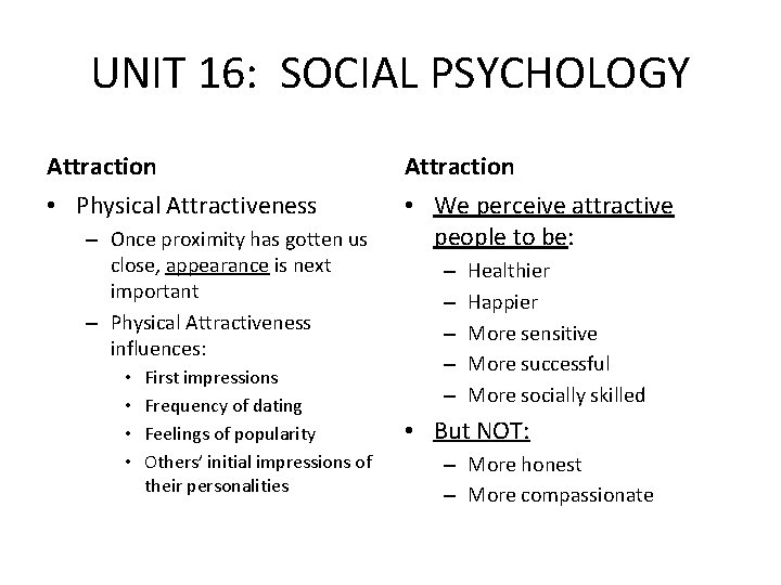 UNIT 16: SOCIAL PSYCHOLOGY Attraction • Physical Attractiveness • We perceive attractive people to UNIT 16: SOCIAL PSYCHOLOGY Attraction • Physical Attractiveness • We perceive attractive people to