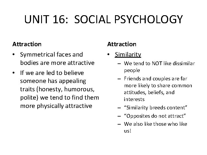 UNIT 16: SOCIAL PSYCHOLOGY Attraction • Symmetrical faces and bodies are more attractive •