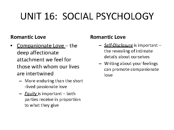 UNIT 16: SOCIAL PSYCHOLOGY Romantic Love • Companionate Love – the deep affectionate attachment