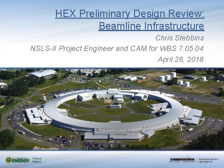 HEX Preliminary Design Review: Beamline Infrastructure Chris Stebbins NSLS-II Project Engineer and CAM for