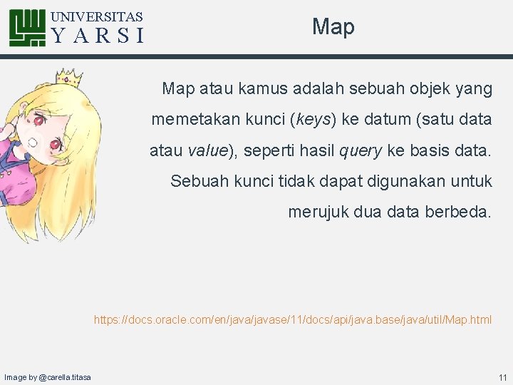 UNIVERSITAS YARSI Map atau kamus adalah sebuah objek yang memetakan kunci (keys) ke datum