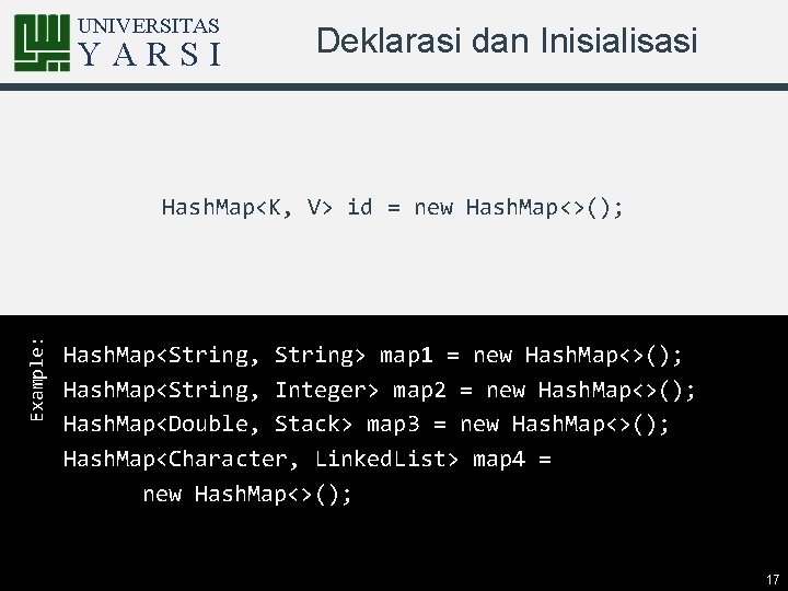 UNIVERSITAS YARSI Deklarasi dan Inisialisasi Example: Hash. Map<K, V> id = new Hash. Map<>();
