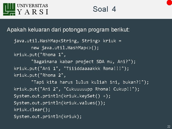 UNIVERSITAS YARSI Soal 4 Apakah keluaran dari potongan program berikut: java. util. Hash. Map<String,
