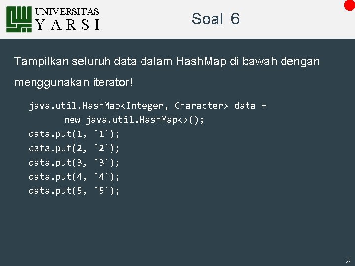 UNIVERSITAS YARSI Soal 6 Tampilkan seluruh data dalam Hash. Map di bawah dengan menggunakan