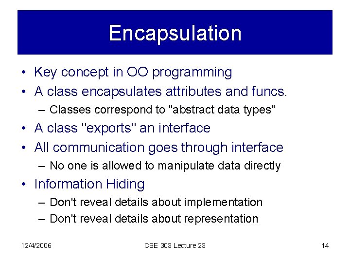 Encapsulation • Key concept in OO programming • A class encapsulates attributes and funcs.