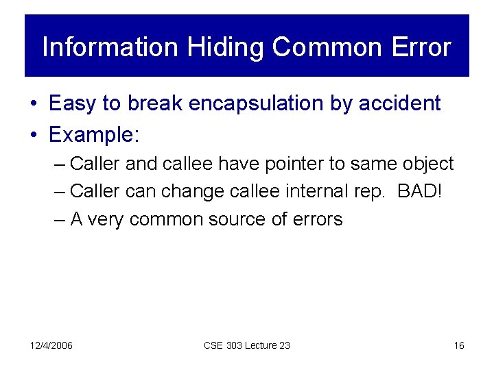 Information Hiding Common Error • Easy to break encapsulation by accident • Example: –
