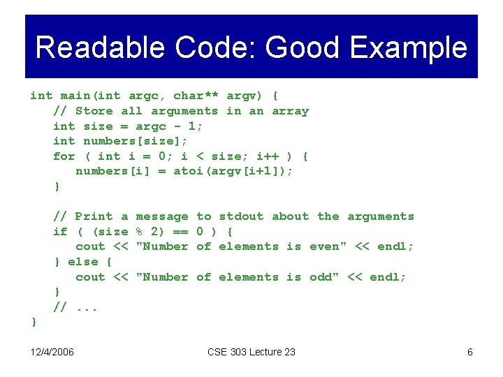 Readable Code: Good Example int main(int argc, char** argv) { // Store all arguments