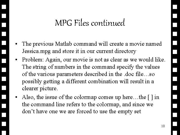MPG Files continued • The previous Matlab command will create a movie named Jessica.