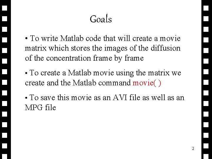 Goals • To write Matlab code that will create a movie matrix which stores