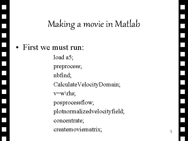 Making a movie in Matlab • First we must run: load a 5; preprocess;