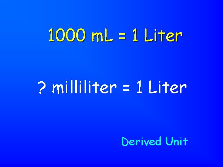 1000 m. L = 1 Liter ? milliliter = 1 Liter Derived Unit 
