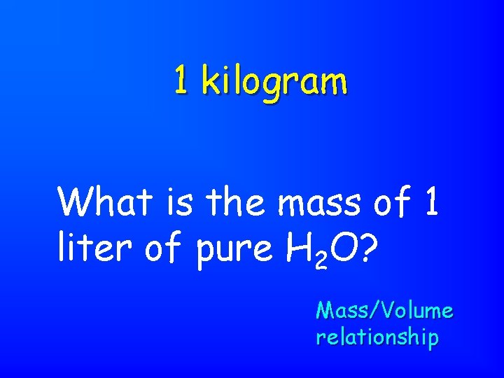 1 kilogram What is the mass of 1 liter of pure H 2 O?