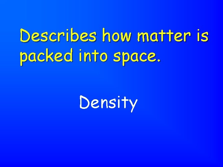 Describes how matter is packed into space. Density 