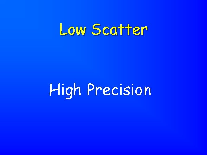Low Scatter High Precision 
