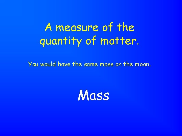 A measure of the quantity of matter. You would have the same mass on