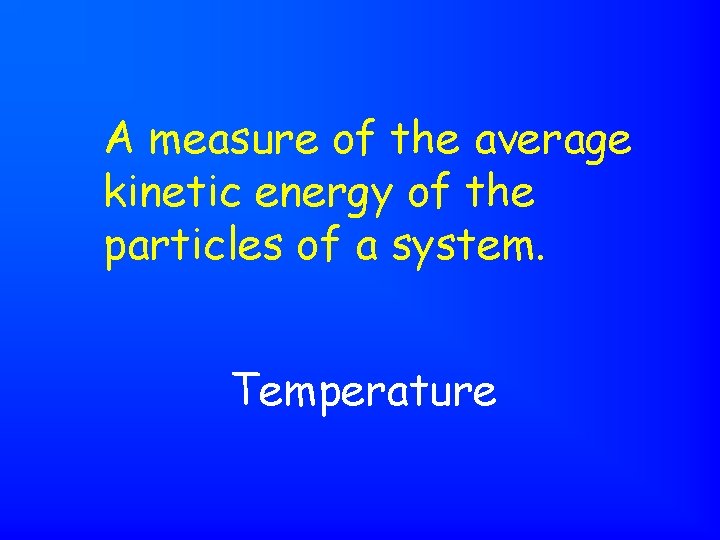 A measure of the average kinetic energy of the particles of a system. Temperature