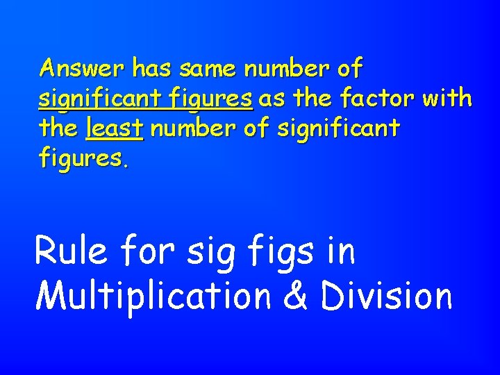 Answer has same number of significant figures as the factor with the least number
