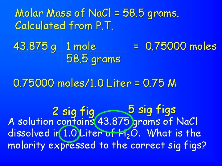 Molar Mass of Na. Cl = 58. 5 grams. Calculated from P. T. 43.