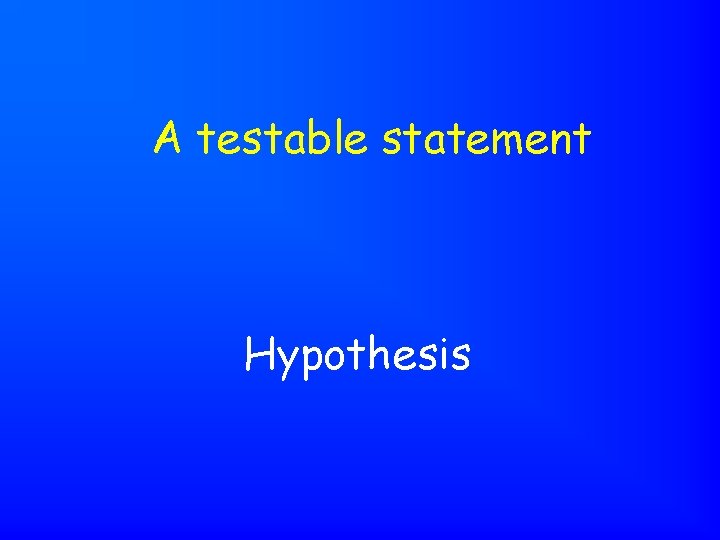 A testable statement Hypothesis 