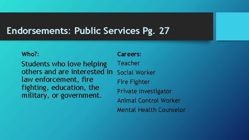 Endorsements: Public Services Pg. 27 Who? : Careers: Students who love helping Teacher others