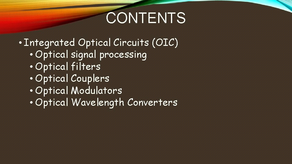 CONTENTS • Integrated Optical Circuits (OIC) • Optical signal processing • Optical filters • CONTENTS • Integrated Optical Circuits (OIC) • Optical signal processing • Optical filters •