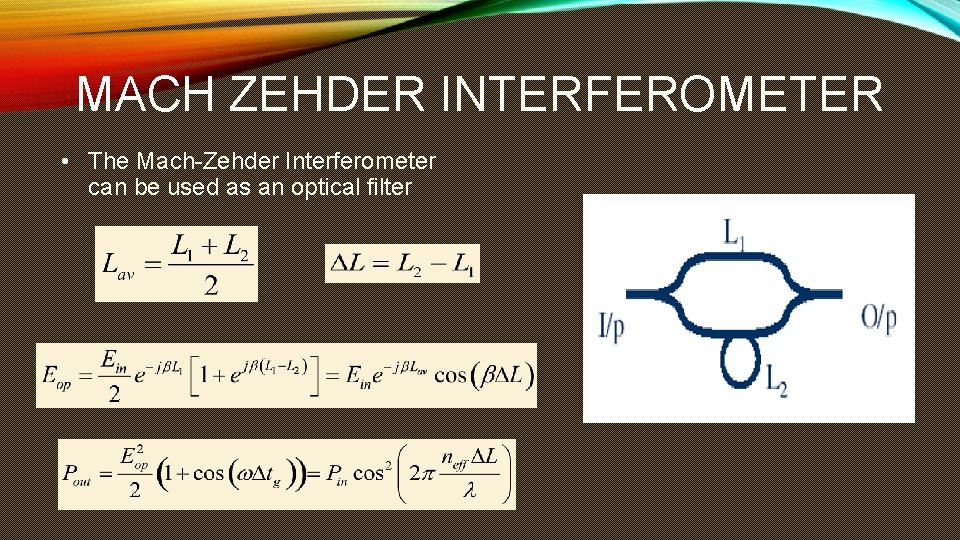 MACH ZEHDER INTERFEROMETER • The Mach-Zehder Interferometer can be used as an optical filter MACH ZEHDER INTERFEROMETER • The Mach-Zehder Interferometer can be used as an optical filter
